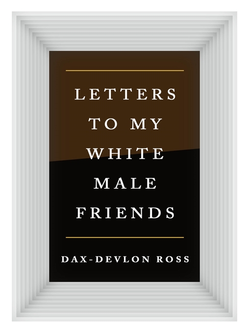 Title details for Letters to My White Male Friends by Dax-Devlon Ross - Available